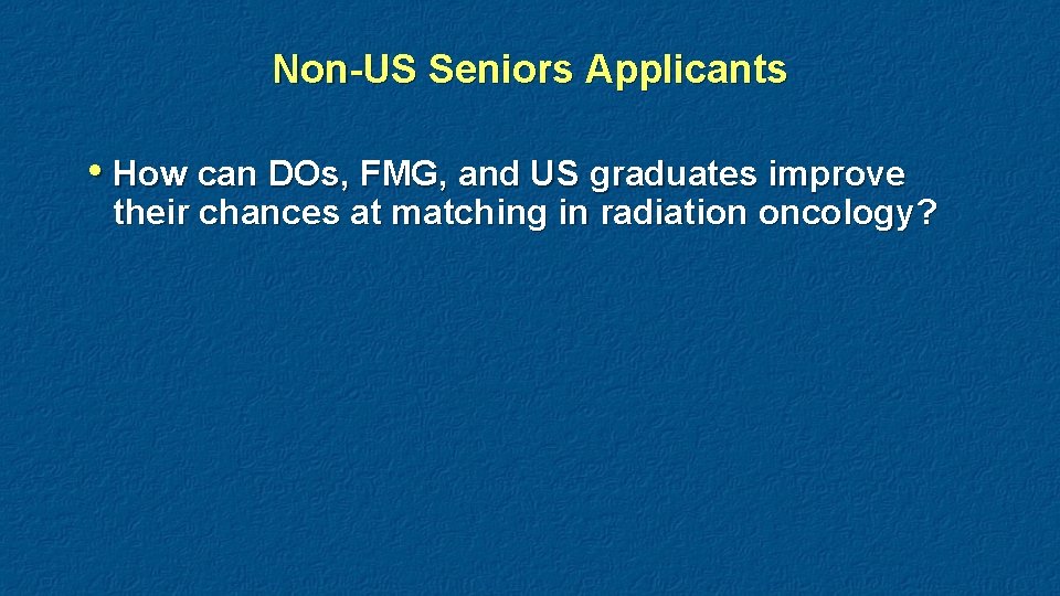 Non-US Seniors Applicants • How can DOs, FMG, and US graduates improve their chances