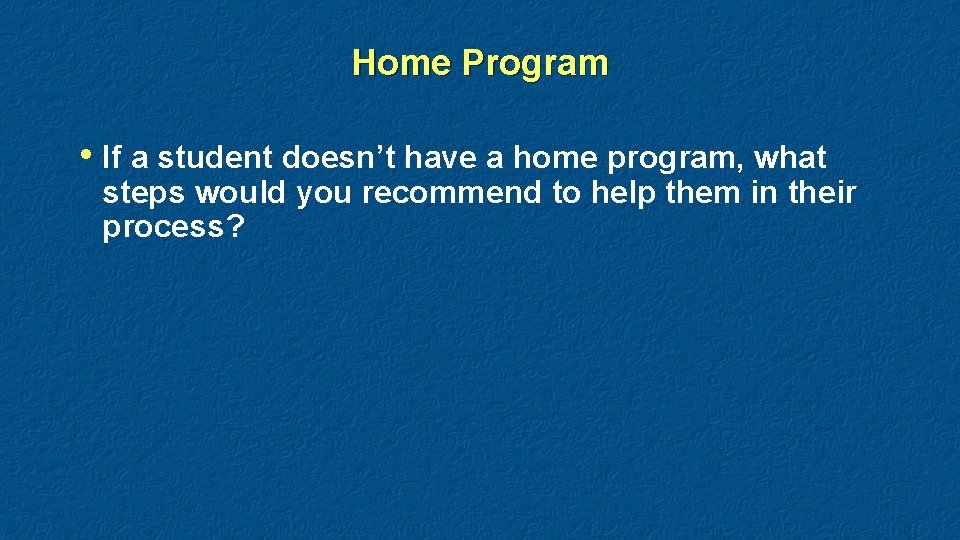 Home Program • If a student doesn’t have a home program, what steps would