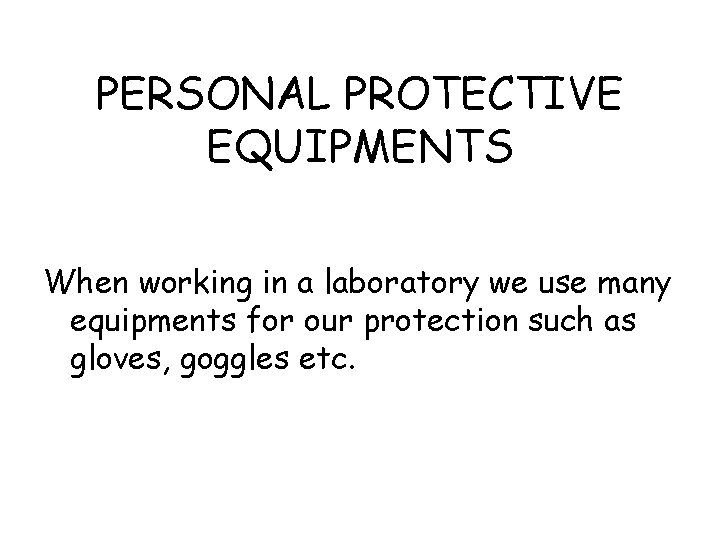PERSONAL PROTECTIVE EQUIPMENTS When working in a laboratory we use many equipments for our