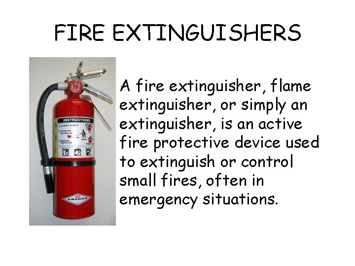 FIRE EXTINGUISHERS A fire extinguisher, flame extinguisher, or simply an extinguisher, is an active