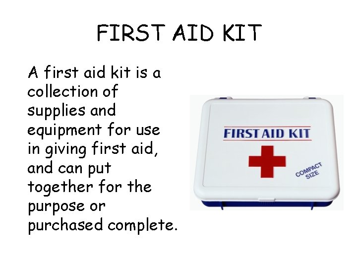 FIRST AID KIT A first aid kit is a collection of supplies and equipment