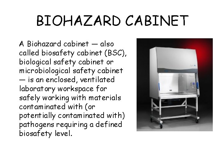 BIOHAZARD CABINET A Biohazard cabinet — also called biosafety cabinet (BSC), biological safety cabinet