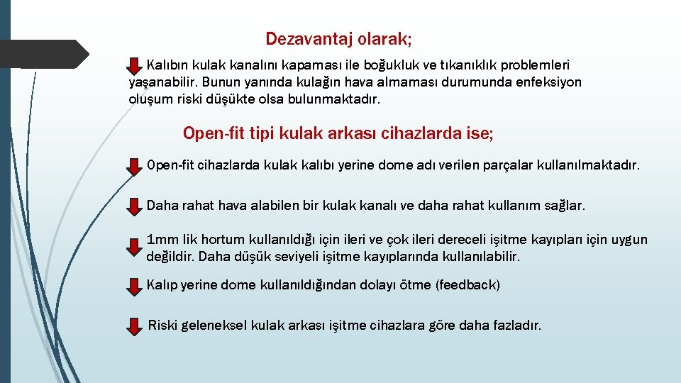 Dezavantaj olarak; Kalıbın kulak kanalını kapaması ile boğukluk ve tıkanıklık problemleri yaşanabilir. Bunun yanında