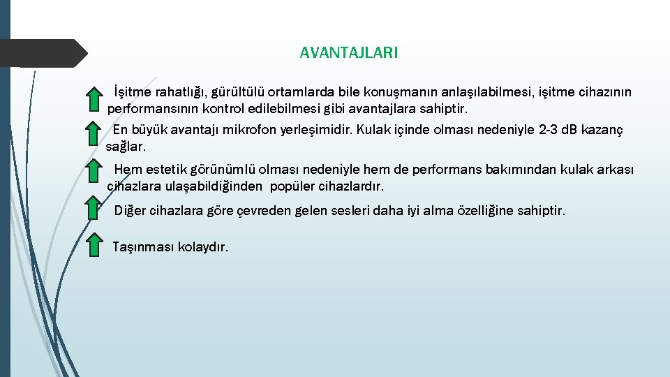 AVANTAJLARI İşitme rahatlığı, gürültülü ortamlarda bile konuşmanın anlaşılabilmesi, işitme cihazının performansının kontrol edilebilmesi gibi