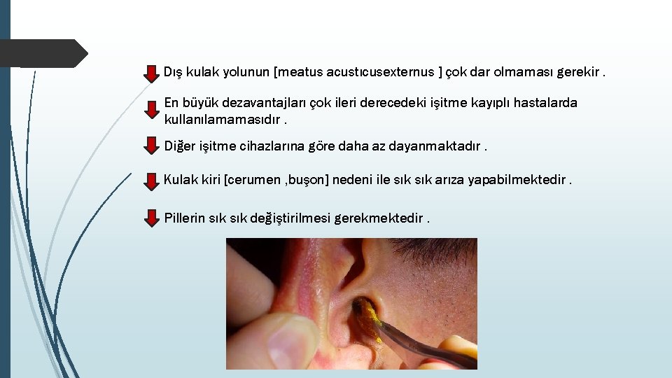 Dış kulak yolunun [meatus acustıcusexternus ] çok dar olmaması gerekir. En büyük dezavantajları çok