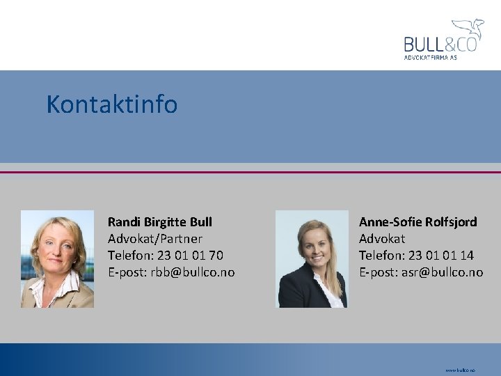 Kontaktinfo Randi Birgitte Bull Advokat/Partner Telefon: 23 01 01 70 E-post: rbb@bullco. no Anne-Sofie