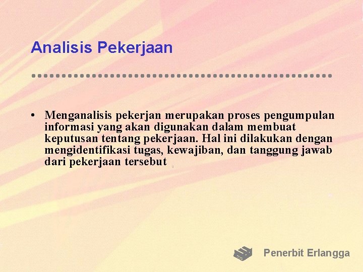 Analisis Pekerjaan • Menganalisis pekerjan merupakan proses pengumpulan informasi yang akan digunakan dalam membuat