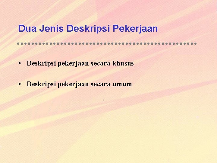 Dua Jenis Deskripsi Pekerjaan • Deskripsi pekerjaan secara khusus • Deskripsi pekerjaan secara umum