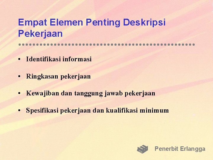 Empat Elemen Penting Deskripsi Pekerjaan • Identifikasi informasi • Ringkasan pekerjaan • Kewajiban dan