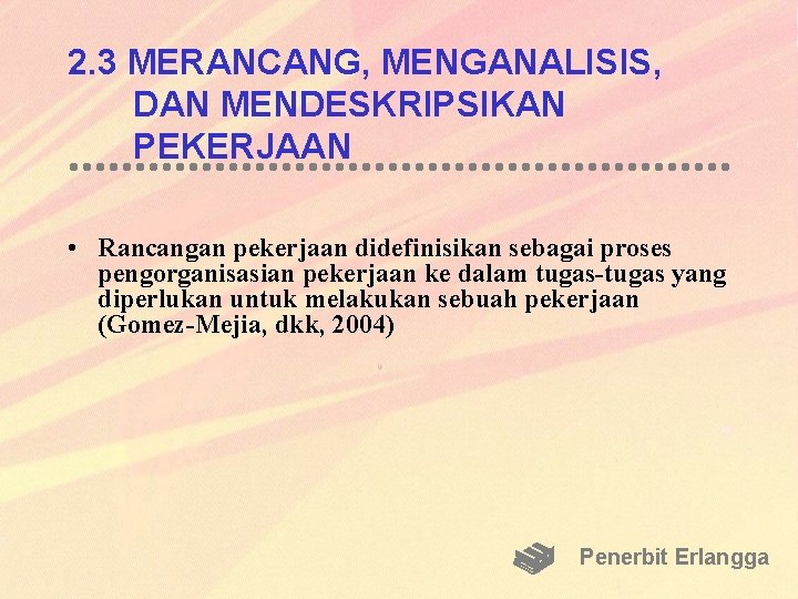 2. 3 MERANCANG, MENGANALISIS, DAN MENDESKRIPSIKAN PEKERJAAN • Rancangan pekerjaan didefinisikan sebagai proses pengorganisasian