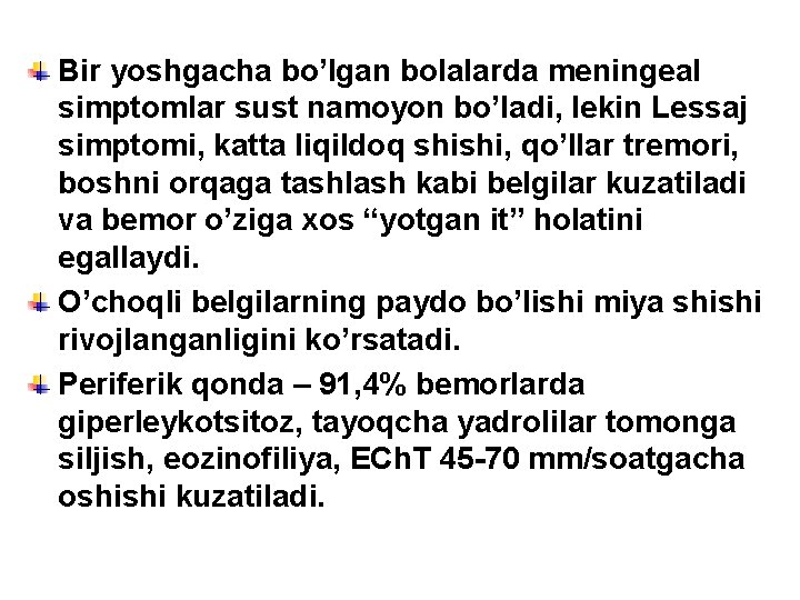 Bir yoshgacha bo’lgan bolalarda meningeal simptomlar sust namoyon bo’ladi, lekin Lessaj simptomi, katta liqildoq