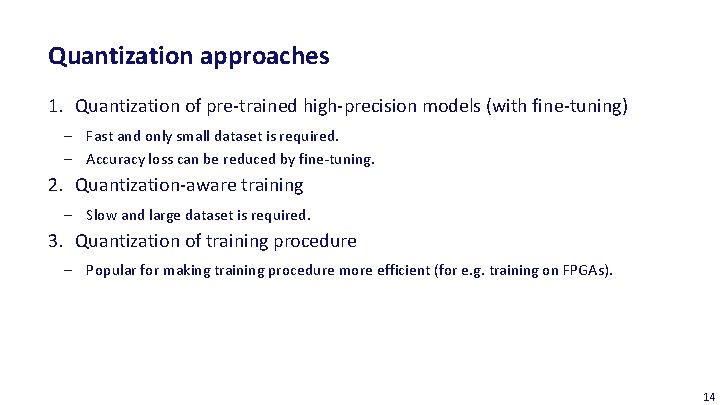 Quantization approaches 1. Quantization of pre-trained high-precision models (with fine-tuning) ‒ Fast and only