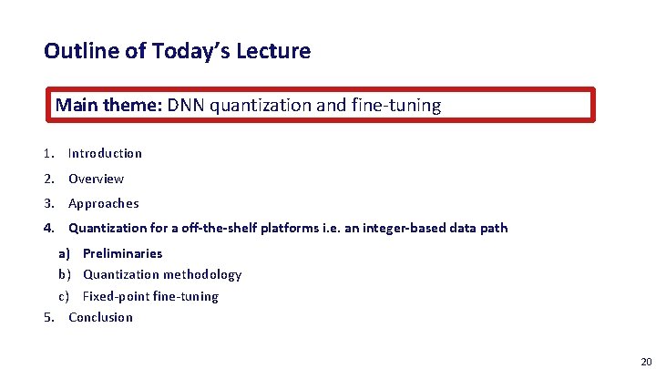 Outline of Today’s Lecture Main theme: DNN quantization and fine-tuning 1. Introduction 2. Overview