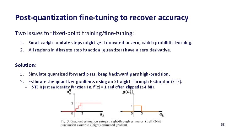 Post-quantization fine-tuning to recover accuracy Two issues for fixed-point training/fine-tuning: 1. Small weight update