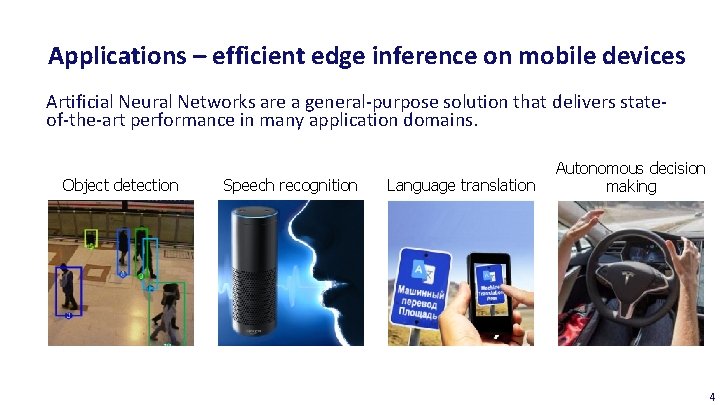 Applications – efficient edge inference on mobile devices Artificial Neural Networks are a general-purpose