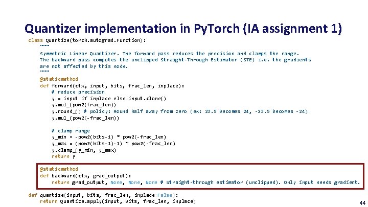 Quantizer implementation in Py. Torch (IA assignment 1) class Quantize(torch. autograd. Function): """ Symmetric