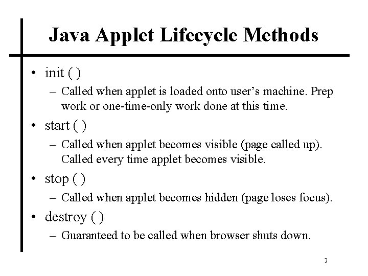 Java Applet Lifecycle Methods • init ( ) – Called when applet is loaded
