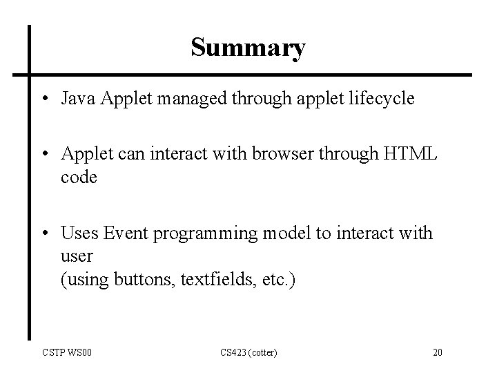 Summary • Java Applet managed through applet lifecycle • Applet can interact with browser