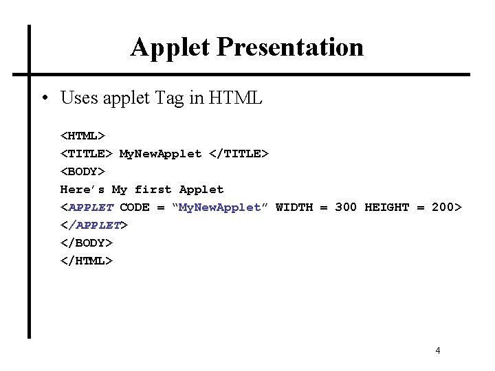 Applet Presentation • Uses applet Tag in HTML <HTML> <TITLE> My. New. Applet </TITLE>