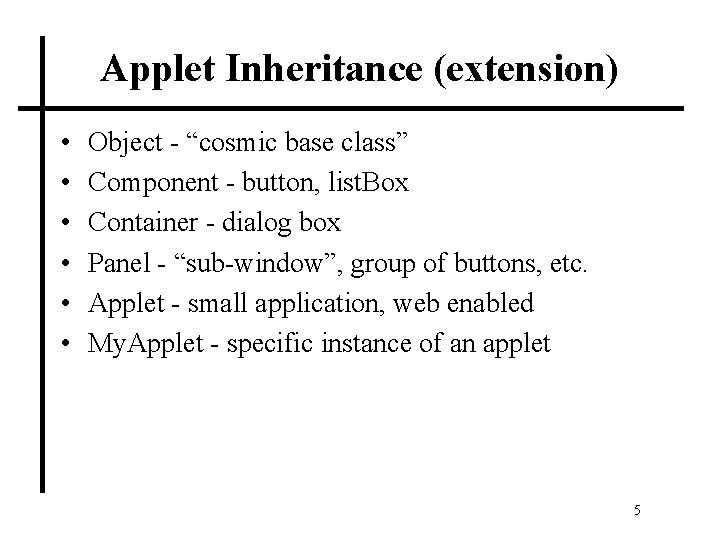 Applet Inheritance (extension) • • • Object - “cosmic base class” Component - button,