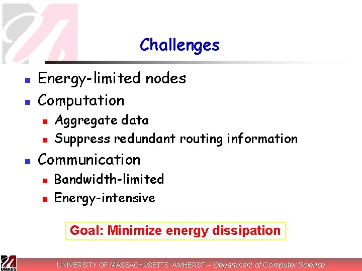Challenges n n Energy-limited nodes Computation n Aggregate data Suppress redundant routing information Communication