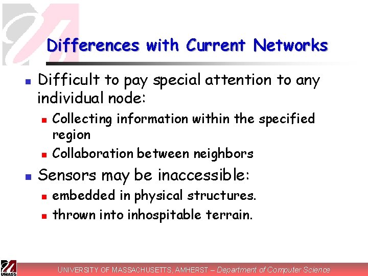 Differences with Current Networks n Difficult to pay special attention to any individual node: