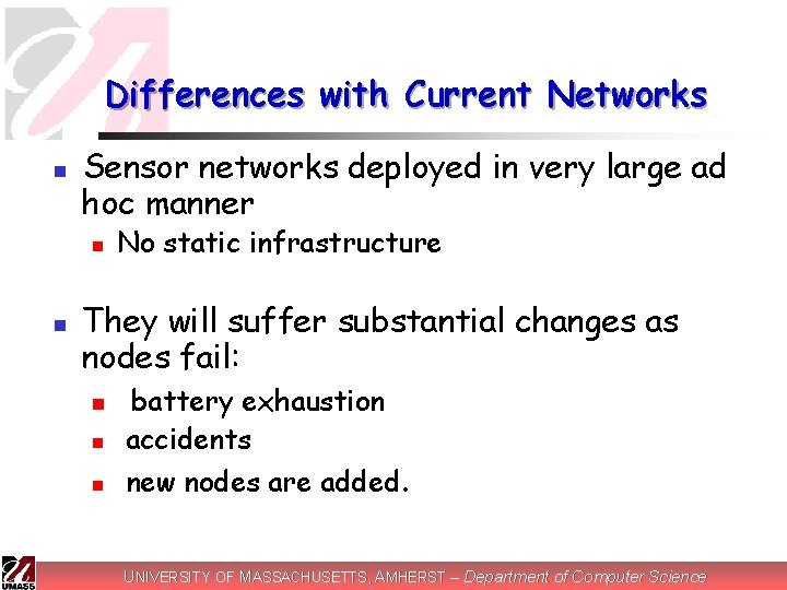 Differences with Current Networks n Sensor networks deployed in very large ad hoc manner