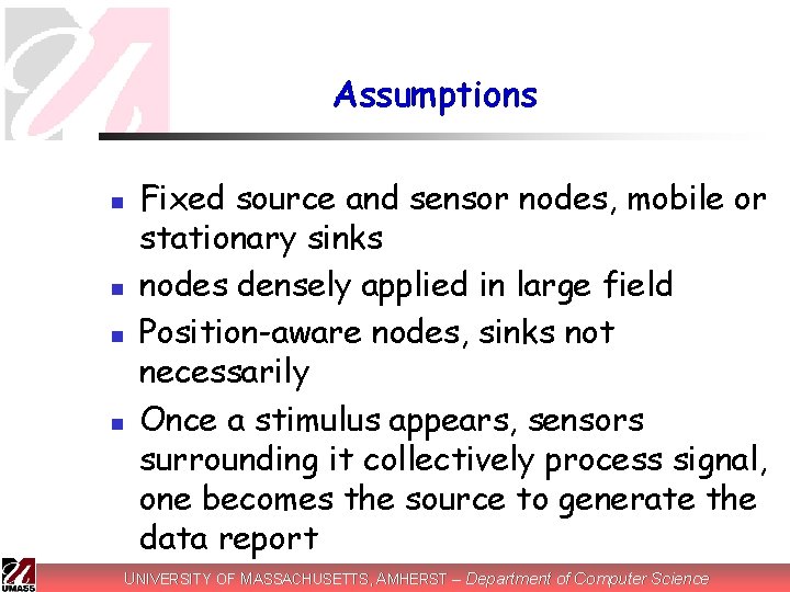 Assumptions n n Fixed source and sensor nodes, mobile or stationary sinks nodes densely