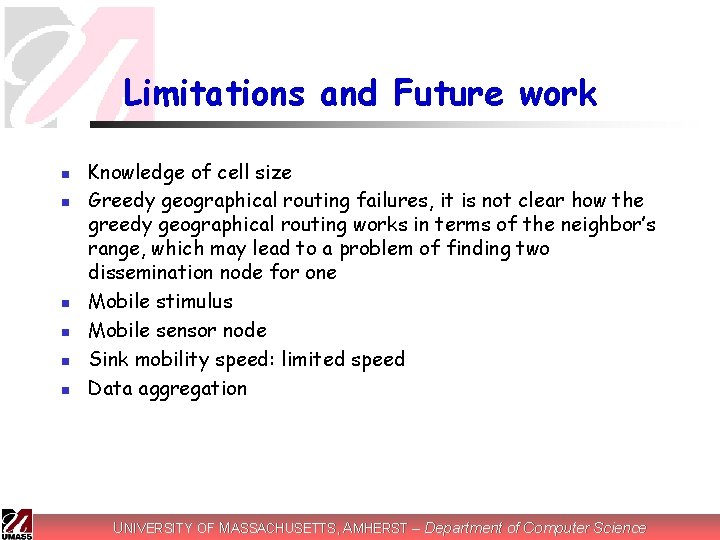 Limitations and Future work n n n Knowledge of cell size Greedy geographical routing