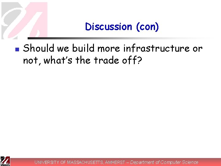 Discussion (con) n Should we build more infrastructure or not, what’s the trade off?