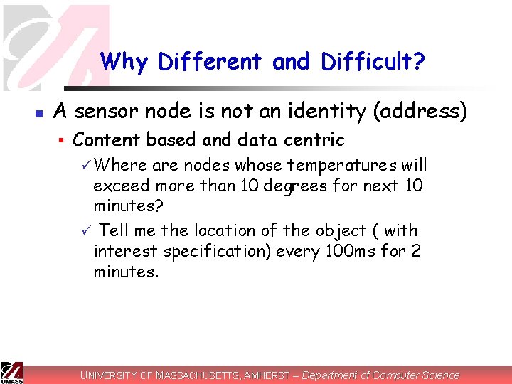 Why Different and Difficult? n A sensor node is not an identity (address) §