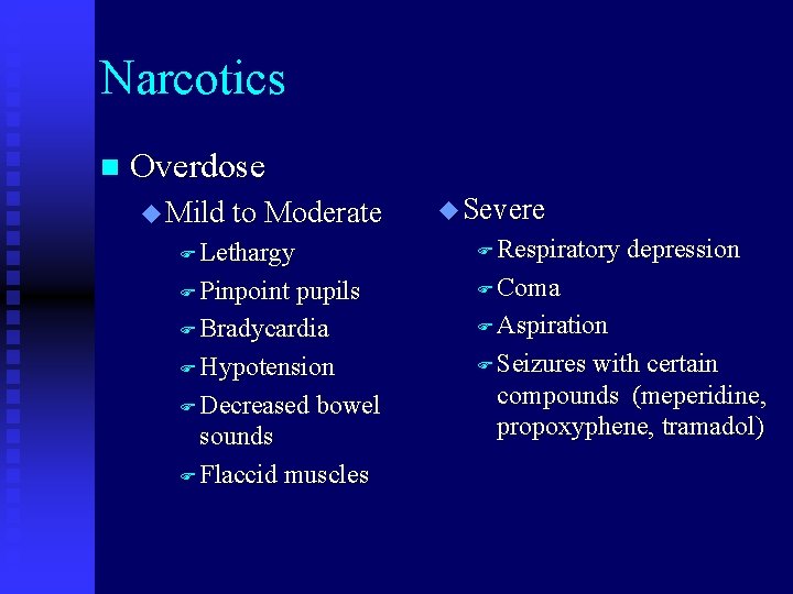 Narcotics n Overdose u Mild to Moderate u Severe F Lethargy F Respiratory F