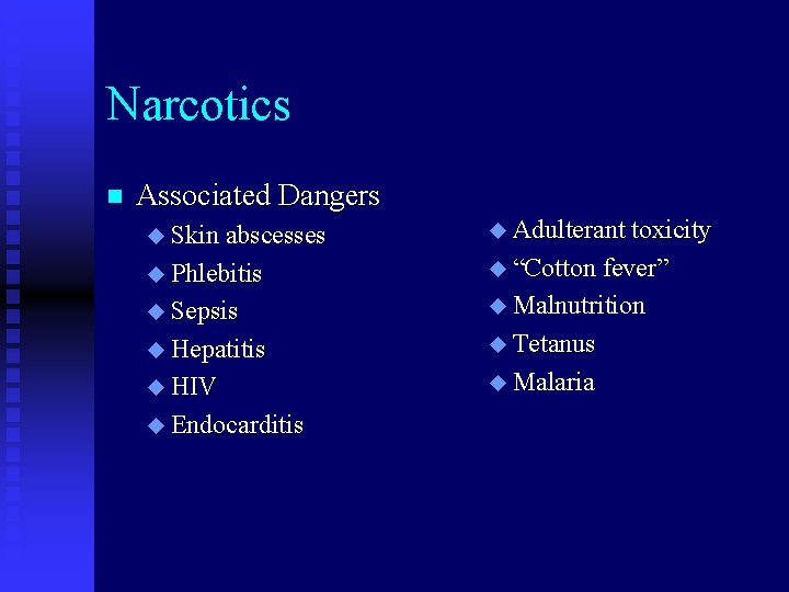 Narcotics n Associated Dangers u Skin abscesses u Adulterant toxicity u Phlebitis u “Cotton