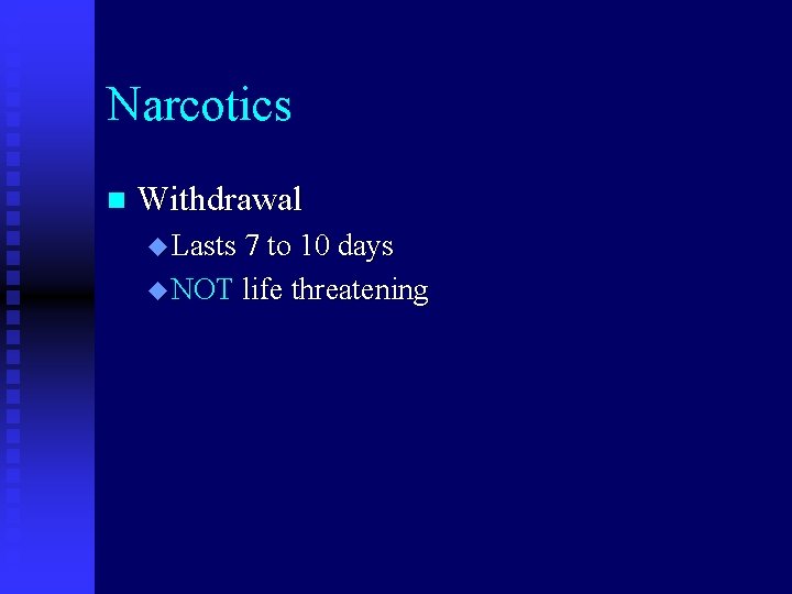 Narcotics n Withdrawal u Lasts 7 to 10 days u NOT life threatening 