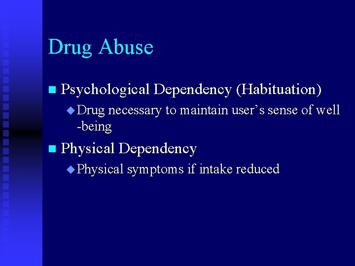 Drug Abuse n Psychological Dependency (Habituation) u Drug necessary to maintain user’s sense of