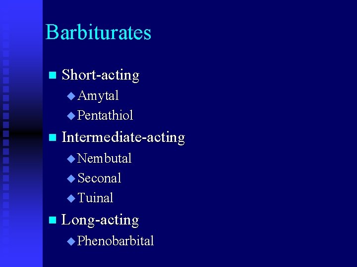 Barbiturates n Short-acting u Amytal u Pentathiol n Intermediate-acting u Nembutal u Seconal u