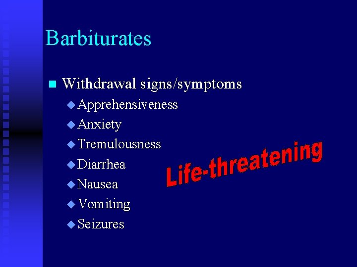 Barbiturates n Withdrawal signs/symptoms u Apprehensiveness u Anxiety u Tremulousness u Diarrhea u Nausea