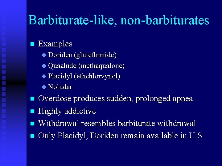 Barbiturate-like, non-barbiturates n Examples u Doriden (glutethimide) u Quaalude (methaqualone) u Placidyl (ethchlorvynol) u