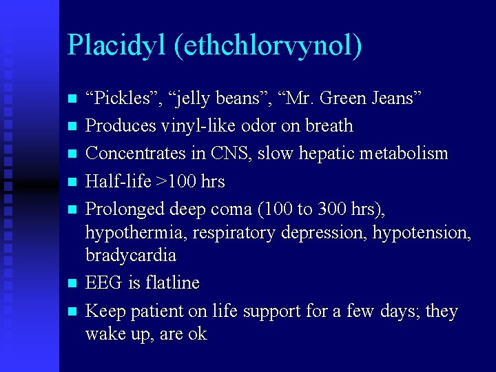 Placidyl (ethchlorvynol) n n n n “Pickles”, “jelly beans”, “Mr. Green Jeans” Produces vinyl-like