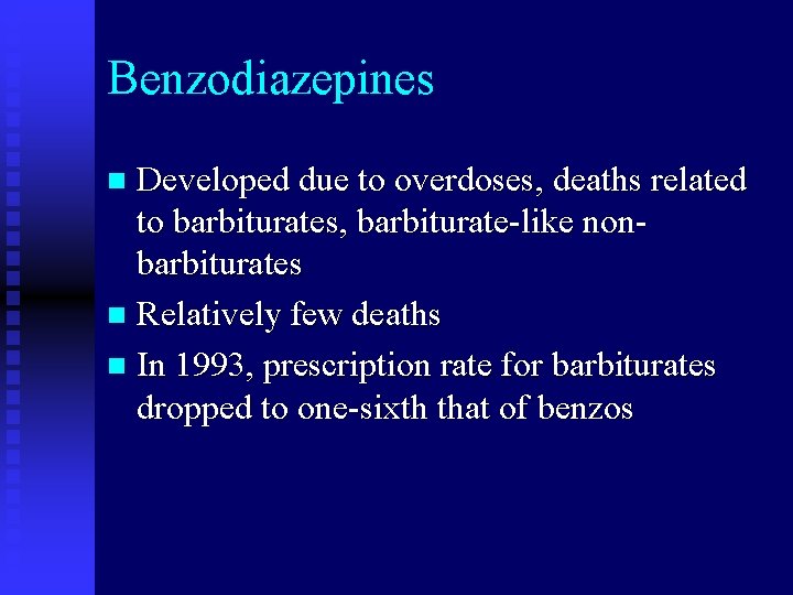 Benzodiazepines Developed due to overdoses, deaths related to barbiturates, barbiturate-like nonbarbiturates n Relatively few