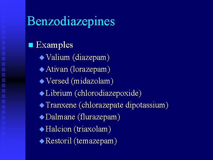 Benzodiazepines n Examples u Valium (diazepam) u Ativan (lorazepam) u Versed (midazolam) u Librium