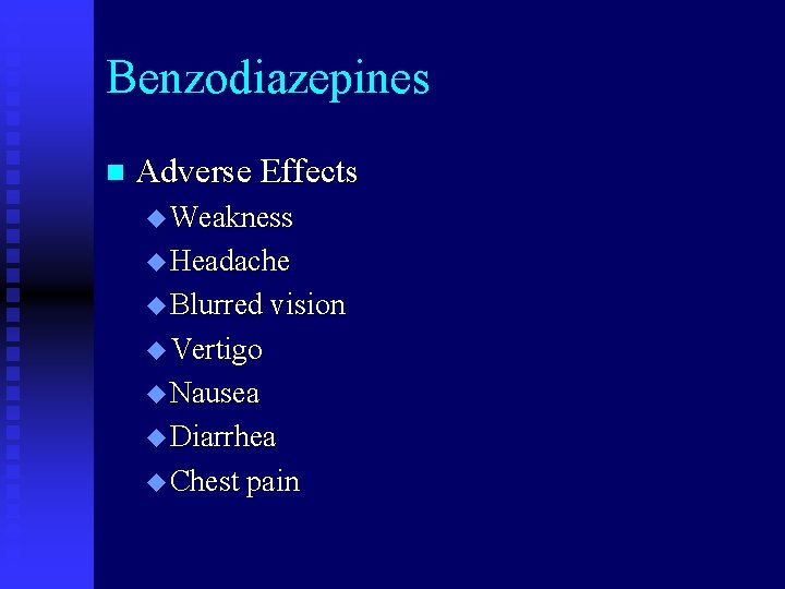 Benzodiazepines n Adverse Effects u Weakness u Headache u Blurred vision u Vertigo u