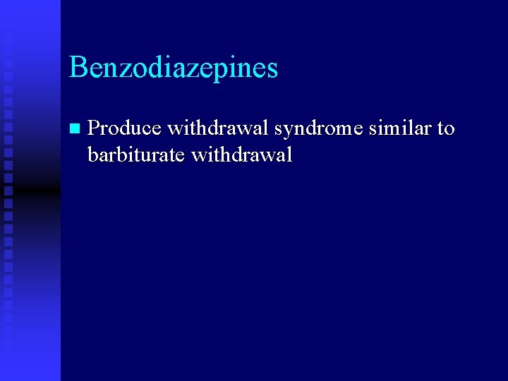 Benzodiazepines n Produce withdrawal syndrome similar to barbiturate withdrawal 