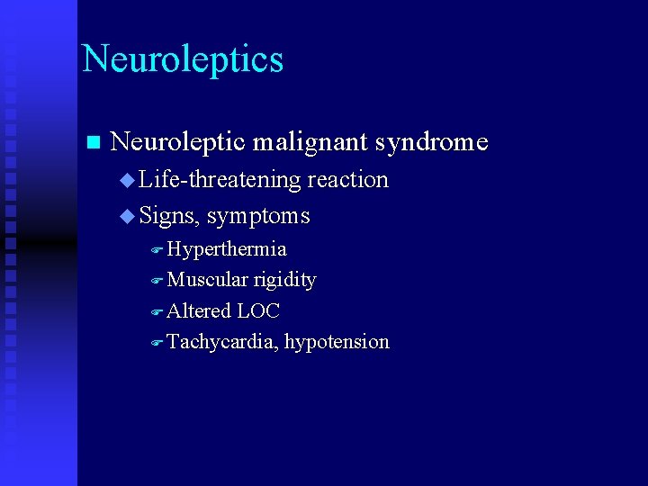 Neuroleptics n Neuroleptic malignant syndrome u Life-threatening reaction u Signs, symptoms F Hyperthermia F