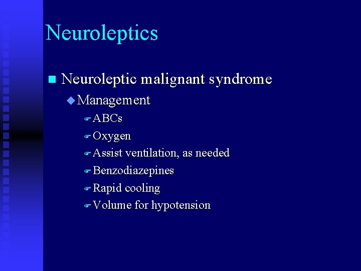 Neuroleptics n Neuroleptic malignant syndrome u Management F ABCs F Oxygen F Assist ventilation,