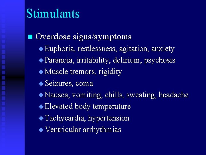 Stimulants n Overdose signs/symptoms u Euphoria, restlessness, agitation, anxiety u Paranoia, irritability, delirium, psychosis
