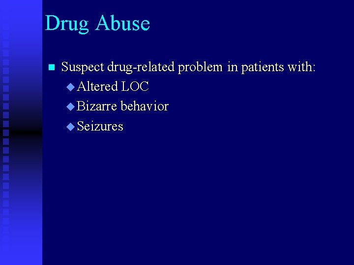 Drug Abuse n Suspect drug-related problem in patients with: u Altered LOC u Bizarre
