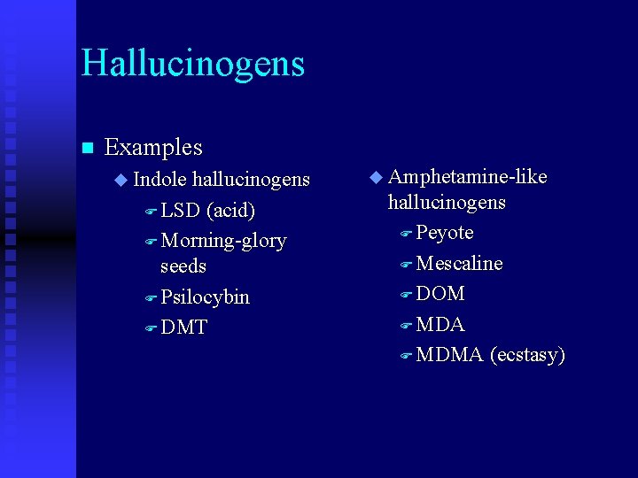 Hallucinogens n Examples u Indole hallucinogens F LSD (acid) F Morning-glory seeds F Psilocybin