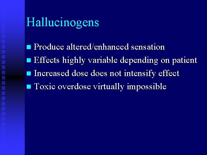 Hallucinogens Produce altered/enhanced sensation n Effects highly variable depending on patient n Increased dose