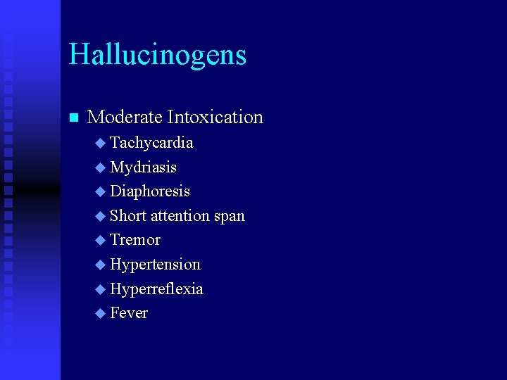 Hallucinogens n Moderate Intoxication u Tachycardia u Mydriasis u Diaphoresis u Short attention span